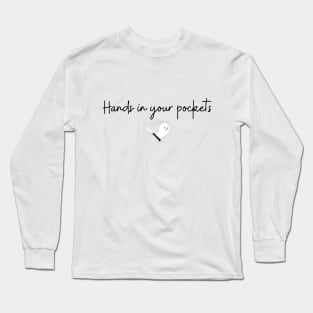 Hands in Your Pockets (black text) Long Sleeve T-Shirt